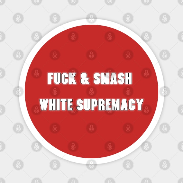 FUCK & SMASH WHITE SUPREMACY Magnet by itacc